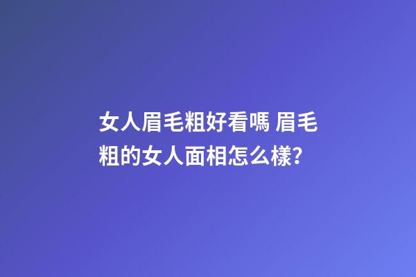 女人眉毛粗好看嗎 眉毛粗的女人面相怎么樣？